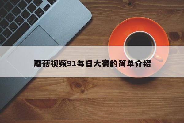 蘑菇视频91每日大赛的简单介绍